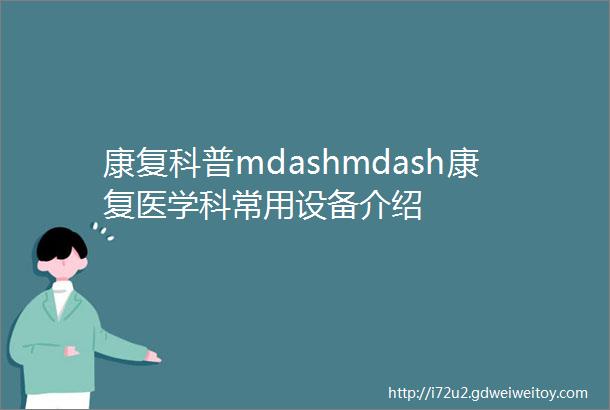康复科普mdashmdash康复医学科常用设备介绍